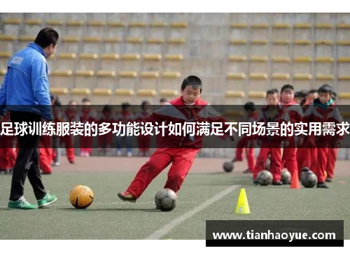 足球训练服装的多功能设计如何满足不同场景的实用需求
